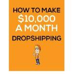 کتاب How to Make $10,000 a Month with Dropshipping (چگونه ماهی ۱۰ هزار دلار از دراپ‌شیپینگ درآمد داشته باشیم) نسخه انگلیسی PDF