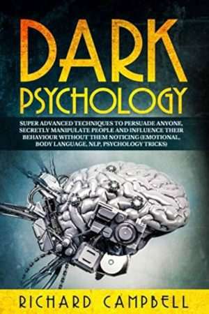 کتاب Dark Psychology: Super Advanced Techniques to Persuade Anyone (روان‌شناسی تاریک: تکنیک‌های پیشرفته برای متقاعدسازی هر فرد) نسخه انگلیسی PDF | ریچارد کمپبل