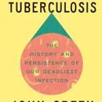 کتاب Everything Is Tuberculosis: The History and Persistence of Our Deadliest Infection (همه‌چیز سل است؛ تاریخ و تداوم مرگبارترین بیماری ما) نسخه انگلیسی PDF | John Green (جان گرین)