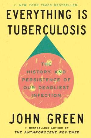 کتاب Everything Is Tuberculosis: The History and Persistence of Our Deadliest Infection (همه‌چیز سل است؛ تاریخ و تداوم مرگبارترین بیماری ما) نسخه انگلیسی PDF | John Green (جان گرین)