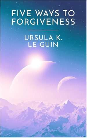 کتاب Five Ways to Forgiveness (پنج راه برای بخشش) نسخه انگلیسی PDF | Ursula K. Le Guin (اورسولا کی. لو گویین)