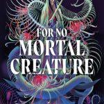کتاب For No Mortal Creature (برای هیچ موجود فانی) نسخه انگلیسی PDF | کشی چو