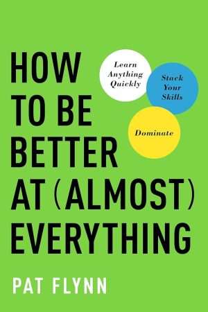 کتاب How to Be Better at Almost Everything (چگونه تقریباً در هر چیزی بهتر باشیم) نسخه انگلیسی PDF | پت فلین