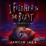کتاب I Feed Her to the Beast and the Beast Is Me (او را به هیولا خوراندم و هیولا خودم بودم) نسخه انگلیسی PDF | Jamison Shea (جیمیسون شی)