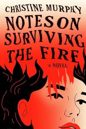 کتاب Notes on Surviving the Fire (یادداشت‌هایی برای زنده ماندن از آتش) نسخه انگلیسی PDF | Christine Murphy (کریستین مورفی)