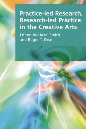 کتاب Practice-led Research, Research-led Practice in the Creative Arts (پژوهش مبتنی بر عمل، عمل مبتنی بر پژوهش در هنرهای خلاق) نسخه انگلیسی PDF | هیزل اسمیت و راجر تی. دین