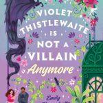 کتاب Violet Thistlewaite Is Not a Villain Anymore (ویولت تیستل‌ویت دیگر شرور نیست) نسخه انگلیسی PDF | Emily Krempholtz