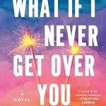کتاب What If I Never Get Over You (اگر هرگز از تو عبور نکنم چه؟) نسخه انگلیسی PDF | پیج تون