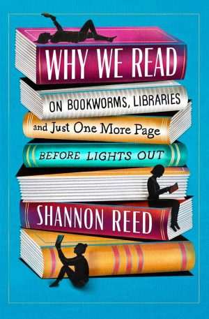 کتاب Why We Read: On Bookworms, Libraries, and Just One More Page Before Lights Out (چرا کتاب می‌خوانیم) نسخه انگلیسی PDF | Shannon Reed (شنون رید)